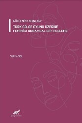 Gölgenin Kadınları: Türk Gölge Oyunu Üzerine Feminist Kuramsal Bir İnceleme - 1