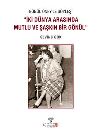 Gönül Öney`le Söyleşi “İki Dünya Arasında Mutlu ve Şaşkın Bir Gönül - 1