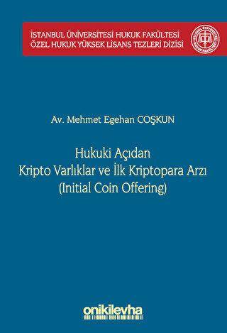 Hukuki Açıdan Kripto Varlıklar ve İlk Kriptopara Arzı Initial Coin Offering İstanbul Üniversitesi Hukuk Fakültesi Özel Hukuk Yüksek Lisans Tezleri Dizisi No: 68 - 1