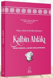 İhya-u Ulumi`d-Dinden Kesitlerle Kalbin Ahlakı - 1