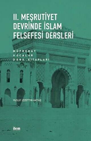 II. Meşrutiyet Devrinde İslam Felsefesi Dersleri: Müfredat - Hocalar - Ders Kitapları - 1