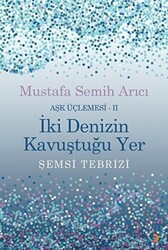 İki Denizin Kavuştuğu Yer Şemsi Tebrizi - Aşk Üçlemesi 2 - 1