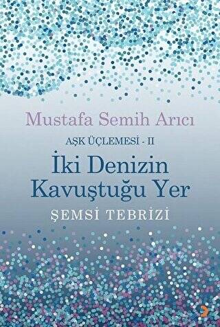 İki Denizin Kavuştuğu Yer Şemsi Tebrizi - Aşk Üçlemesi 2 - 1