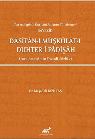 İlim ve Bilginin Önemini Anlatan Bir Mesnevi Bayezid Dasitan-ı Müşkülat-ı Duhter-i Padişah İnceleme-Metin-Dizinli Sözlük - 1