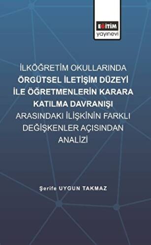 İlköğretim Okullarında Örgütsel İletişim Düzeyi İle Öğretmenlerin Karara Katılma Davranışı Arasındaki İlişkinin Farklı Değişkenler Açısından İncelenmesi - 1