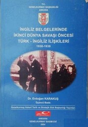 İngiliz Belgelerinde İkinci Dünya Savaşı Öncesi Türk - İngiliz İlişkileri 1938 - 1939 - 1