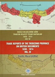 İngiliz Belgelerine Göre Trabzon Vilayeti Ticari Raporları Cilt: 3 - Trade Reports Of The Trebizond Province On British Documents Vol: 3 - 1