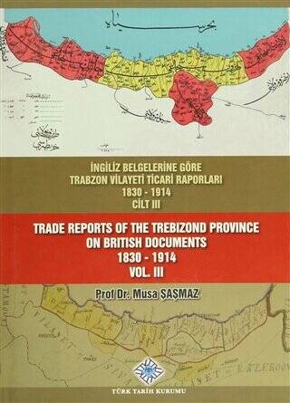 İngiliz Belgelerine Göre Trabzon Vilayeti Ticari Raporları Cilt: 3 - Trade Reports Of The Trebizond Province On British Documents Vol: 3 - 1