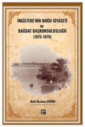 İngiltere` nin Doğu Siyaseti ve Bağdat Başkonsolosluğu 1875 -1879 - 1