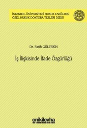 İş İlişkisinde İfade Özgürlüğü İstanbul Üniversitesi Hukuk Fakültesi Özel Hukuk Doktora Tezleri Dizisi No: 44 - 1