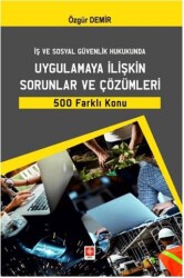 İş ve Sosyal Güvenlik Hukukunda Uygulamaya İlişkin Sorunlar ve Çözümleri 500 Farklı Konu - 1