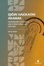 Işığın Hakikatini Aramak: Osmanlılarda Gökkuşağı, Hale ve Renk Sorunları 1300-1600 - 1