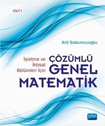 İşletme ve İktisat Bölümleri İçin Çözümlü Genel Matematik Cilt: 1 - 1