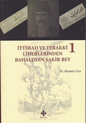 İttihad ve Terakki Liderlerinden Bahaeddin Şakir Bey Cilt: 1 - 1