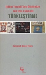 İttihat Terakki’den Günümüze Yek Tarz-ı Siyaset: Türkleştirme - 1