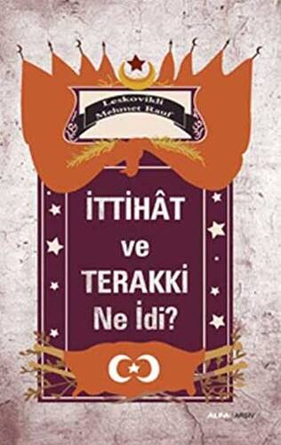 İttihat ve Terakki Ne idi? - 1