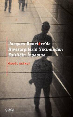 Jacques Rancière`de Hiyerarşilerin Yıkımından Eşitliğin İnşasına - 1