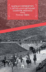 Kafkas Cephesi`nin 1. Dünya Savaşı`ndaki Lojistik Desteği - 1