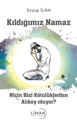 Kıldığımız Namaz Niçin Bizi Kötülüklerden Alıkoymuyor - 1