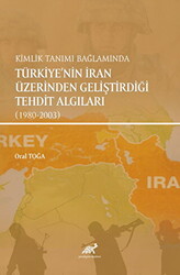 Kimlik Tanımı Bağlamında Türkiye`nin İran Üzerinden Geliştirdiği Tehdit Algıları 1980-2003 - 1