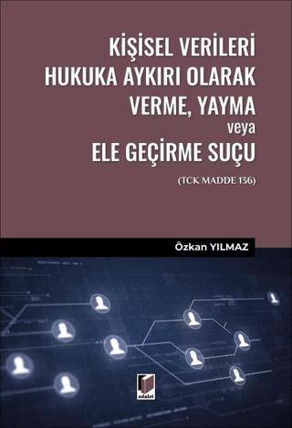 Kişisel Verileri Hukuka Aykırı Olarak Verme, Yayma veya Ele Geçirme Suçu TCK Madde 136 - 1