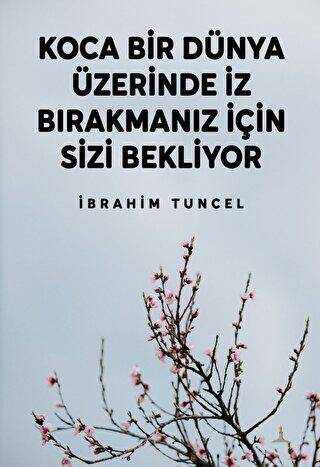 Koca Bir Dünya Üzerinde İz Bırakmanız İçin Sizi Bekliyor - 1