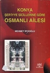 Konya Şer`iyye Sicillerine Göre Osmanlı Ailesi - 1