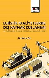 Lojistik Faaliyetlerde Dış Kaynak Kullanımı ve Pazarlama Tabanlı Yetenekler Üzerine Etkisi - 1