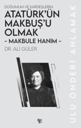 Makbule Hanım - Atatürk’ün Makbuş’u Olmak - 1