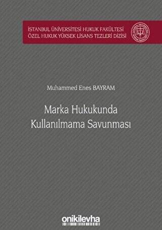 Marka Hukukunda Kullanılmama Savunması İstanbul Üniversitesi Hukuk Fakültesi Özel Hukuk Yüksek Lisans Tezleri Dizisi No: 52 - 1