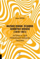 Mazhar Osman: İstanbul Seririyatı Dergisi 1919-1951 Tıp Eğitimi ve Sağlık Politikalarındaki Dönüşümün Yansımaları - 1