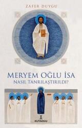 Meryem Oğlu İsa Nasıl Tanrılaştırıldı? - 1