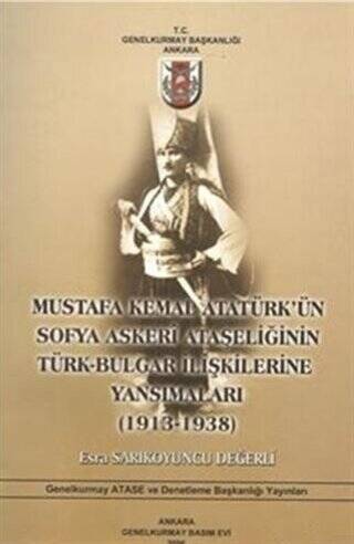 Mustafa Kemal Atatürk`ün Sofya Askeri Ataşeliğinin Türk-Bulgar İlişkilerine Yansımaları 1913-1938 - 1