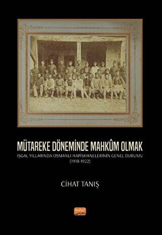 Mütareke Döneminde Mahkûm Olmak - İşgal Yıllarında Osmanlı Hapishanelerinin Genel Durumu 1918-1922 - 1