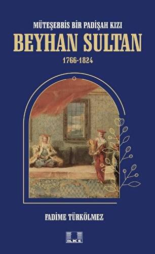 Müteşebbis Bir Padişah Kızı Beyhan Sultan 1766-1824 - 1