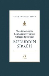 Nureddin Zengi ile Selahaddin Eyyubi’nin Gölgesinde Bir Lider Esedüddin Şirkuh - 1