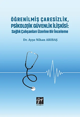 Öğrenilmiş Çaresizlik, Psikolojik Güvenlik İlişkisi : Sağlık Çalışanları Üzerine Bir İnceleme - 1