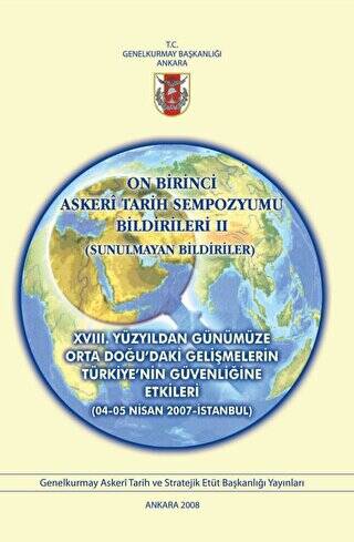 On Birinci Askeri Tarih Sempozyumu Bildirileri 2 : XVIII. Yüzyıldan Günümüze Orta Doğu`daki Gelişmelerin Türkiye`nin Güvenliğine Etkileri - 1