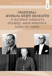 Orgeneral Mustafa Rüştü Erdelhün 27 Mayıstan Yassı Ada`ya Siyasetçi - Asker Ekseninde İlginç Bir Portre - 1