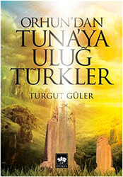 Orhun`dan Tuna`ya Uluğ Türkler - 1