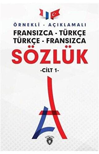 Örnekli Açıklamalı Fransızca - Türkçe Türkçe - Fransızca Sözlük Cilt: 1 - 1