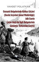 Osmanlı Belgelerinde Kafkas Göçleri Adlı Eserin Çeçen Göçü ile İlgili Belgelerinin Günümüz Türkçesine Çevirisi Devlet Arşivleri Genel Müdürlüğü - 1