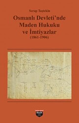 Osmanlı Devleti`nde Maden Hukuku ve İmtiyazlar 1861-1906 - 1