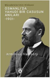 Osmanlı’da Yahudi Bir Casusun Anıları Mücadelelerimin Hikayesi -1901- - 1