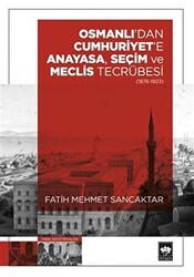 Osmanlı`dan Cumhuriyet`e Anayasa, Seçim ve Meclis Tecrübesi 1876-1923 - 1