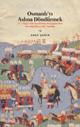 Osmanlı’yı Aslına Döndürmek - 17. Yüzyıl Geriye Dönüş Arayışlarının İbn Haldûncu Bir Tetkiki - 1