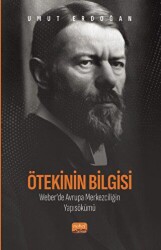 Ötekinin Bilgisi: Weber’de Avrupa Merkezciliğin Yapısökümü - 1