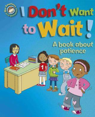 Our Emotions And Behaviour: I Don`T Want To Wait!: A Book About Patience - 1