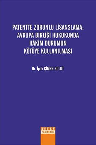 Patentte Zorunlu Lisanslama: Avrupa Birliği Hukukunda Hakim Durumun Kötüye Kullanılması - 1