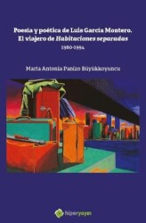 Poesia y Poetica de Luis Garcia Montero. El  Viajero de Habitaciones Separadas 1980-1994 - 1